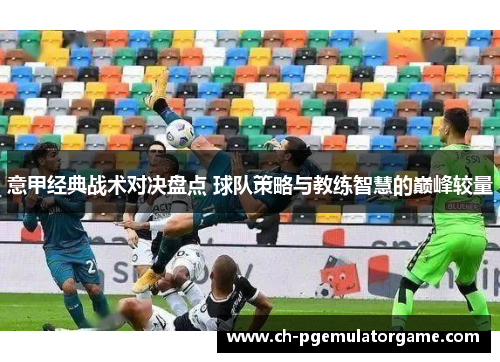 意甲经典战术对决盘点 球队策略与教练智慧的巅峰较量