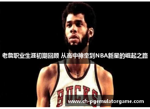 老詹职业生涯初期回顾 从高中神童到NBA新星的崛起之路