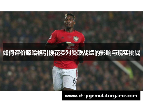 如何评价滕哈格引援花费对曼联战绩的影响与现实挑战