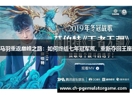 马羽重返巅峰之路：如何终结七年冠军荒，重新夺回王座