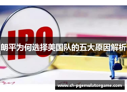朗平为何选择美国队的五大原因解析