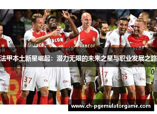 法甲本土新星崛起：潜力无限的未来之星与职业发展之路