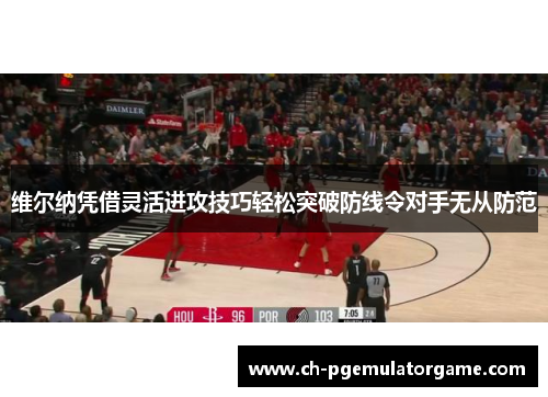 维尔纳凭借灵活进攻技巧轻松突破防线令对手无从防范