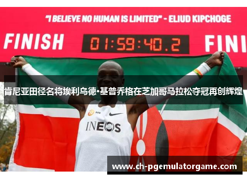 肯尼亚田径名将埃利乌德·基普乔格在芝加哥马拉松夺冠再创辉煌 肯尼亚田径名将埃利乌德·基普乔格在芝加哥马拉松夺冠再创辉煌