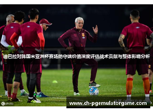 迪巴拉对阵国米亚洲杯赛场防守端价值深度评估战术贡献与整体影响分析